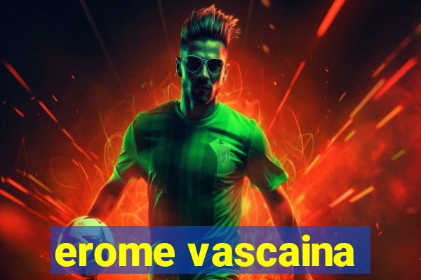 erome vascaina